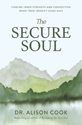 Cover Image for The Secure Soul: Finding Inner Strength and Connection When Trust Doesn't Come Easy -- Alison Cook, Paperback