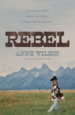 Cover Image for Rebel: Following Jesus When the World Walks the Other Way -- Anne Wilson, Paperback