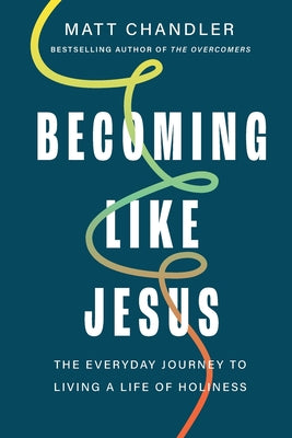 Cover Image for Becoming Like Jesus: The Everyday Journey to Living a Life of Holiness -- Matt Chandler, Paperback