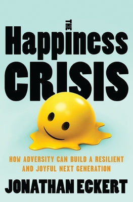 Cover Image for The Happiness Crisis: How Adversity Can Build a Resilient and Joyful Next Generation -- Jonathan Eckert, Paperback