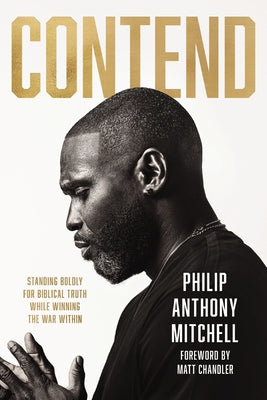 Cover Image for Contend: Standing Boldly for Biblical Truth While Winning the War Within -- Philip Anthony Mitchell, Hardcover