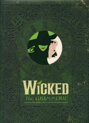 Cover Image for Wicked: The Grimmerie, a Behind-The-Scenes Look at the Hit Broadway Musical -- David Cote, Hardcover