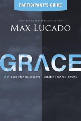 Cover Image for Grace Bible Study Participant's Guide: More Than We Deserve, Greater Than We Imagine -- Max Lucado, Paperback