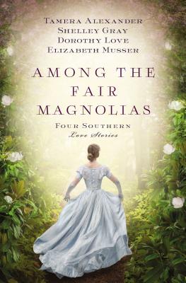 Cover Image for Among the Fair Magnolias: Four Southern Love Stories -- Tamera Alexander, Paperback