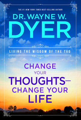 Cover Image for Change Your Thoughts - Change Your Life: Living the Wisdom of the Tao -- Wayne W. Dyer, Paperback