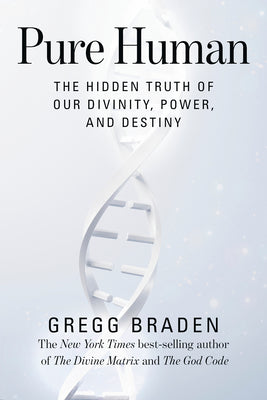 Cover Image for Pure Human: The Hidden Truth of Our Divinity, Power, and Destiny -- Gregg Braden, Paperback