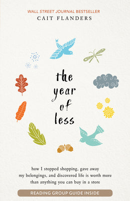 Cover Image for The Year of Less: How I Stopped Shopping, Gave Away My Belongings, and Discovered Life Is Worth More Than Anything You Can Buy in a Store -- Cait Flanders, Paperback