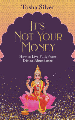 Cover Image for It's Not Your Money: How to Live Fully from Divine Abundance -- Tosha Silver, Paperback