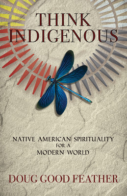 Cover Image for Think Indigenous: Native American Spirituality for a Modern World -- Doug Good Feather, Paperback
