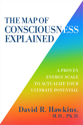 Cover Image for The Map of Consciousness Explained: A Proven Energy Scale to Actualize Your Ultimate Potential -- David R. Hawkins, Paperback