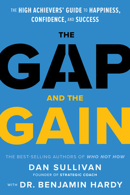 Cover Image for The Gap and the Gain: The High Achievers' Guide to Happiness, Confidence, and Success -- Dan Sullivan, Hardcover