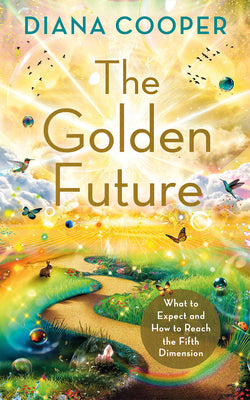Cover Image for The Golden Future: What to Expect and How to Reach the Fifth Dimension -- Diana Cooper, Paperback