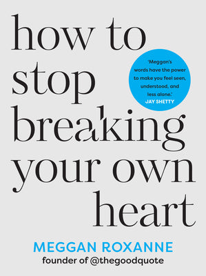 Cover Image for How to Stop Breaking Your Own Heart: The Sunday Times Bestseller. Stop People-Pleasing, Set Boundaries, and Heal from Self-Sabotage -- Meggan Roxanne, Paperback