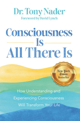 Cover Image for Consciousness Is All There Is: How Understanding and Experiencing Consciousness Will Transform Your Life -- Tony Nader, Paperback