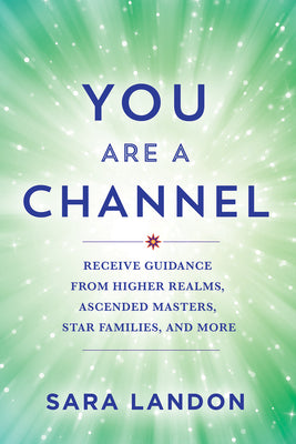 Cover Image for You Are a Channel: Receive Guidance from Higher Realms, Ascended Masters, Star Families, and More -- Sara Landon, Paperback