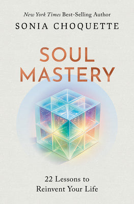 Cover Image for Soul Mastery: 22 Lessons to Reinvent Your Life -- Sonia Choquette, Paperback
