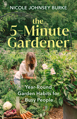 Cover Image for The 5-Minute Gardener: Year-Round Garden Habits for Busy People -- Nicole Johnsey Burke, Hardcover
