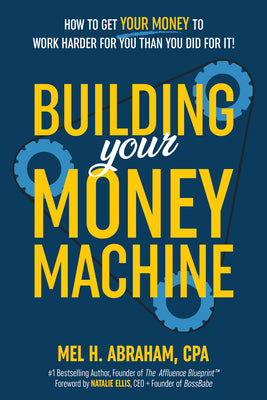 Cover Image for Building Your Money Machine: How to Get Your Money to Work Harder for You Than You Did for It! -- Mel H. Abraham, Hardcover