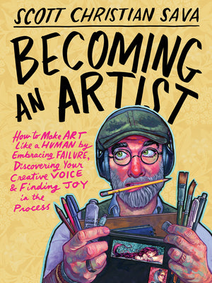 Cover Image for Becoming an Artist: How to Make Art Like a Human by Embracing Failure, Discovering Your Creative Voice & Finding Joy in the Process -- Scott Christian Sava, Hardcover
