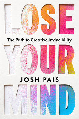 Cover Image for Lose Your Mind: The Path to Creative Invincibility -- Josh Pais, Hardcover