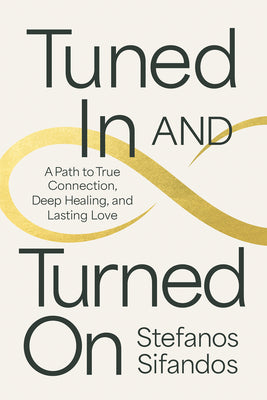 Cover Image for Tuned in and Turned on: A Path to True Connection, Deep Healing, and Lasting Love -- Stefanos Sifandos, Paperback