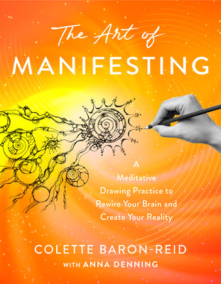 Cover Image for The Art of Manifesting: A Meditative Drawing Practice to Rewire Your Brain and Create Your Reality -- Colette Baron-Reid, Paperback
