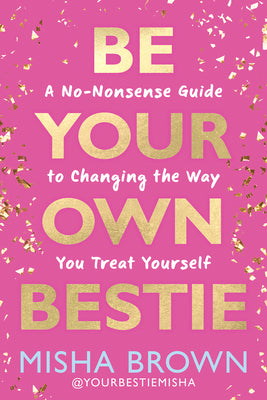 Cover Image for Be Your Own Bestie: A No-Nonsense Guide to Changing the Way You Treat Yourself -- Misha Brown, Hardcover