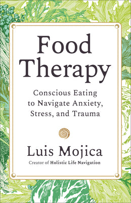 Cover Image for Food Therapy: Conscious Eating to Navigate Anxiety, Stress, and Trauma -- Luis Mojica, Paperback