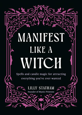 Cover Image for Manifest Like a Witch: Spells and Candle Magic for Attracting Everything You've Ever Wanted -- Lilly Statham, Hardcover