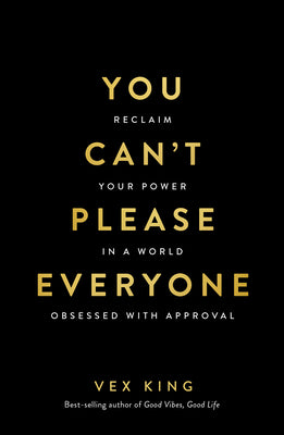 Cover Image for You Can't Please Everyone: The Powerful New Book from the #1 Sunday Times Bestselling Author of Good Vibes, Good Life: Reclaim Your Power in a World O -- Vex King, Paperback