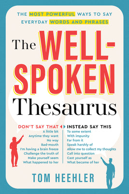 Cover Image for The Well-Spoken Thesaurus: The Most Powerful Ways to Say Everyday Words and Phrases -- Tom Heehler, Paperback