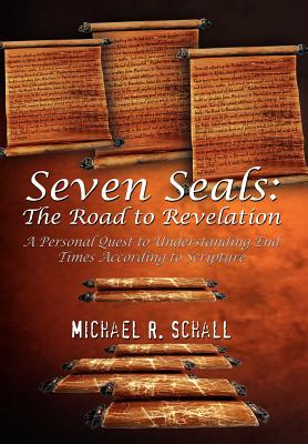 Cover Image for Seven Seals: The Road to Revelation: A Personal Quest to Understanding End Times According to Scripture -- Michael R. Schall, Hardcover