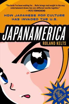 Cover Image for Japanamerica: How Japanese Pop Culture Has Invaded the U.S. -- Roland Kelts, Paperback