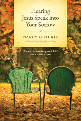 Cover Image for Hearing Jesus Speak Into Your Sorrow -- Nancy Guthrie, Hardcover