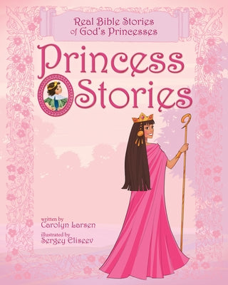 Cover Image for Princess Stories: Real Bible Stories of God's Princesses -- Carolyn Larsen, Hardcover