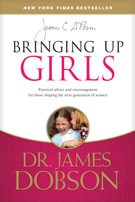 Cover Image for Bringing Up Girls: Practical Advice and Encouragement for Those Shaping the Next Generation of Women -- James C. Dobson, Paperback