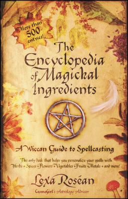 Cover Image for The Encyclopedia of Magickal Ingredients: A Wiccan Guide to Spellcasting -- Lexa Rosean, Paperback