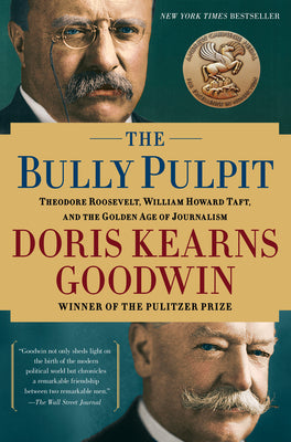 Cover Image for The Bully Pulpit: Theodore Roosevelt, William Howard Taft, and the Golden Age of Journalism -- Doris Kearns Goodwin, Paperback