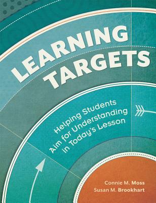 Cover Image for Learning Targets: Helping Students Aim for Understanding in Today's Lesson -- Connie M. Moss, Paperback