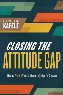 Cover Image for Closing the Attitude Gap: How to Fire Up Your Students to Strive for Success -- Baruti Kafele, Paperback