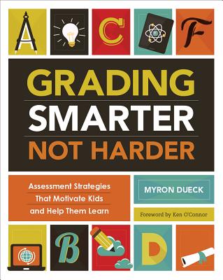 Cover Image for Grading Smarter, Not Harder: Assessment Strategies That Motivate Kids and Help Them Learn -- Myron Dueck, Paperback