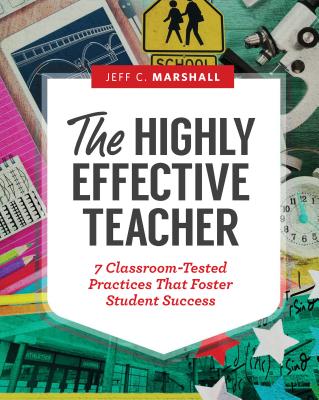 Cover Image for The Highly Effective Teacher: 7 Classroom-Tested Practices That Foster Student Success -- Jeff C. Marshall, Paperback
