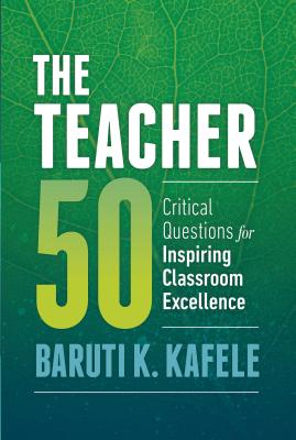 Cover Image for The Teacher 50: Critical Questions for Inspiring Classroom Excellence -- Baruti K. Kafele, Paperback