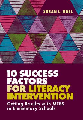 Cover Image for 10 Success Factors for Literacy Intervention: Getting Results with Mtss in Elementary Schools -- Susan L. Hall, Paperback