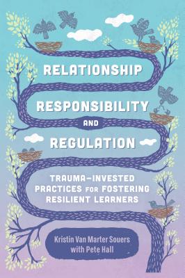 Cover Image for Relationship, Responsibility, and Regulation: Trauma-Invested Practices for Fostering Resilient Learners -- Kristin Van Marter Souers, Paperback