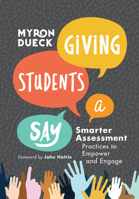 Cover Image for Giving Students a Say: Smarter Assessment Practices to Empower and Engage -- Myron Dueck, Paperback