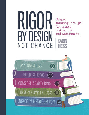 Cover Image for Rigor by Design, Not Chance: Deeper Thinking Through Actionable Instruction and Assessment -- Karin Hess, Paperback