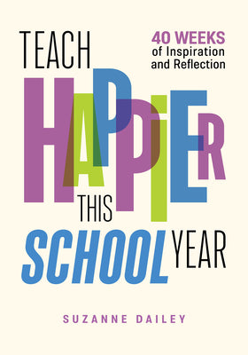 Cover Image for Teach Happier This School Year: 40 Weeks of Inspiration and Reflection -- Suzanne Dailey, Paperback