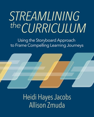 Cover Image for Streamlining the Curriculum: Using the Storyboard Approach to Frame Compelling Learning Journeys -- Heidi Hayes Jacobs, Paperback