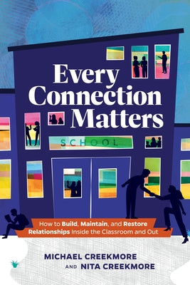 Cover Image for Every Connection Matters: How to Build, Maintain, and Restore Relationships Inside the Classroom and Out -- Michael Creekmore, Paperback